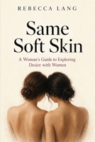 Same Soft Skin: A Woman's Guide to Exploring Desire with Women (Rebecca's) B0HJMDLNRW Book Cover