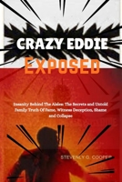 CRAZY EDDIE EXPOSED: Insanity Behind the Aisles: The Hidden Secrets and Untold Family Truth of Fame, Witness, Deception, and Collapse B0GF1Q24QS Book Cover