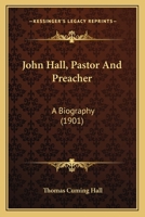 John Hall, Pastor and Preacher: A Biography 1166190056 Book Cover