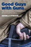 Good Guys with Guns: The Appeal and Consequences of Concealed Carry 1469627892 Book Cover