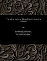 The Lady in Black: Or, the Widow and the Wife; A Romance 1535813059 Book Cover