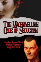 The Machiavellian Code of Seduction: Hidden Rules That Make Women Beg for You (hacking the female mind) B0FHBM3M2T Book Cover