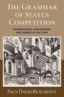 The Grammar of Status Competition: International Hierarchies and Domestic Politics 0197771777 Book Cover