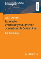 Systemisches Weiterbildungsmanagement in Organisationen der Sozialen Arbeit: Eine Einführung (Basiswissen Sozialwirtschaft und Sozialmanagement) 3658383216 Book Cover