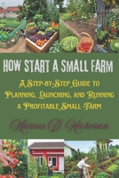 How To Start A Small Farm: A Step-by-Step Guide to Planning, Launching, and Running a Profitable Small Farm B0GKDNY3PP Book Cover