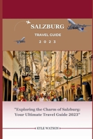 SALZBURG TRAVEL GUIDE 2023: "Exploring the Charm of Salzburg: Your Ultimate Travel Guide 2023" B0CGL2L2CJ Book Cover