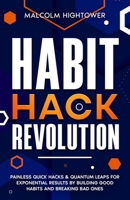 Habit Hack Revolution: Painless Quick Hacks & Quantum Leaps for Exponential Results by Building Good Habits and Breaking Bad Ones B0CRCWRWT7 Book Cover