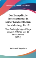 Der Evangelische Protestantismus In Seiner Geschichtlichen Entwickelung, Part 2: Vom Dreissigjahrigen Kriege Bis Zum Anfange Des 18 Jahrhunderts (1854) 1168145988 Book Cover