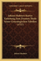 Johann Hubners Kurtze Einleitung Zum Zwenten Theile Seiner Genealogischen Tabellen (1727) 116541922X Book Cover