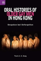 Oral Histories of Older Gay Men in Hong Kong: Unspoken but Unforgotten (Queer Asia series Book 18) 9888528068 Book Cover