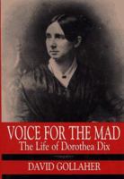 Voice for the Mad: The Life of Dorothea Dix 0029123992 Book Cover