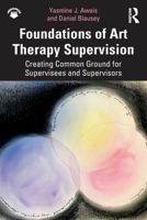 Foundations of Art Therapy Supervision: Creating Common Ground for Supervisees and Supervisors 1138212156 Book Cover