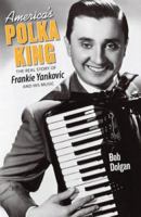 America's Polka King: The Real Story of Frankie Yankovic and His Music 1598510266 Book Cover