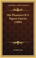 The Pleasures of a Pigeon-fancier 1016375956 Book Cover