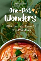 One-Pot Wonders: Effortless and Flavorful One-Pan Meals B0CSNP2MM7 Book Cover