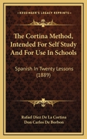 The Cortina Method, Intended For Self-study And For Use In Schools: Spanish In Twenty Lessons, With A System Of Articulation Based On English Equivalents, For Acquiring A Correct Pronunciation... 1437328814 Book Cover