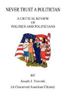 Never Trust a Politician: A Critical Review of Politics and Politicians 1598247891 Book Cover