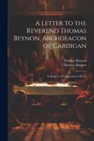 A Letter to the Reverend Thomas Beynon, Archdeacon of Cardigan: In Reply to A Vindication of the Li 1022019899 Book Cover