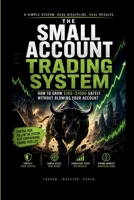 The Small Account Trading System: How to Grow $100–$1000 Safely Without Blowing Your Account B0GYCDNKP5 Book Cover