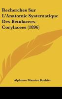 Recherches Sur L'Anatomie Systematique Des Betulacees-Corylacees (1896) 1160241929 Book Cover