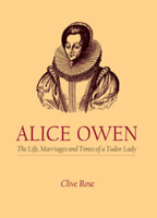 Alice Owen: The Life, Marriages and Times of a Tudor Lady 1860773796 Book Cover