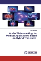 Audio Watermarking for Medical Applications based on Hybrid Transform 620050492X Book Cover