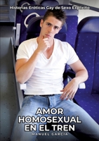 Amor Homosexual en el Tren: Historias Eróticas Gay de Sexo Explicito (Spanish Edition) 3384432142 Book Cover