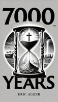 7000 Years: The End from the Beginning B0FBM93KTS Book Cover