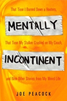 Mentally Incontinent: That Time I Burned Down a Hooters, That Time My Stalker Crashed on My Couch, and Nine Other Stories from My Weird Life 1592404820 Book Cover