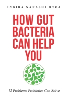 How Gut Bacteria Can Help You: 12 Problems Probiotics Can Solve B08YNXJHGF Book Cover