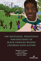 The Resistance, Persistence and Resilience of Black Families Raising Children with Autism 1433174189 Book Cover