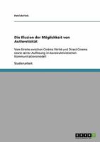 Die Illusion der M�glichkeit von Authentizit�t: Vom Streite zwischen Cin�ma V�rit� und Direct Cinema sowie seiner Aufl�sung im konstruktivistischen Kommunikationsmodell 3638936759 Book Cover