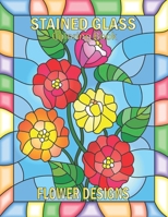 Stained Glass Coloring Book: Beautiful Flower Designs for Stress Relief, Relaxation, and Creativity B095GL6YH7 Book Cover