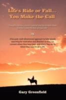 Life's Ride or Fall...You Make the Call: Thoughts, Stories, Lessons Learned and Actionable Ideas to Help Create the Ride of Your Life! 1434361845 Book Cover