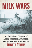 Milk Wars: An American History of Dairy Farmers, Truckers, Gangsters and Regulators 1476657165 Book Cover