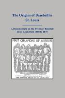 The Origins of Baseball in St. Louis 1460922077 Book Cover