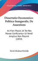 Dissertatio Oeconomico-Politica-Inauguralis, De Auaestions: An Fieri Possit, Ut Tot Res Novae Conficiantur Ut Vendi Amplius Non Possint (1834) 1104612755 Book Cover