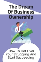 The Dream Of Business Ownership: How To Get Over Your Struggling And Start Succeeding: Identify Your Ideal Client B09BYDSS8V Book Cover
