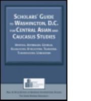 Scholars' Guide to Washington, D.C. for Central Asian and Caucasus Studies: Armenia, Azerbaijan, Georgia, Kazakhstan, Kyrgyzstan, Tajikistan, Turkmenistan, Uzbekistan 0765615797 Book Cover