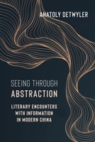 Seeing Through Abstraction: Literary Encounters with Information in Modern China 023121989X Book Cover
