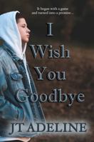 I Wish You Goodbye 1955784817 Book Cover