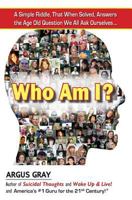 Who Am I?: A Simple Riddle, That When Solved, Answers the Age Old Question We All Ask Ourselves... 0692649573 Book Cover
