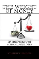 The Weight of Money - Student's Edition: Making Cents of Biblical Principles 1499388756 Book Cover