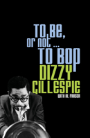 to Be or not to Bop: Memoirs- Dizzy Gillespie 0306802368 Book Cover