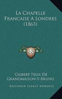 La Chapelle Francaise A Londres (1863) 1167565525 Book Cover