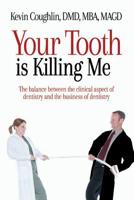 Your Tooth Is Killing Me: The balance between the clinical aspect of dentistry and the business of dentistry 1508450307 Book Cover