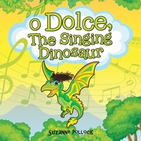 O Dolce, The Singing Dinosaur 1958889431 Book Cover