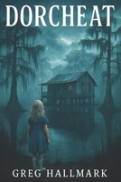 Dorcheat: A Southern Gothic tale of family secrets, addiction, and the redemptive power of art B0FMRGK91W Book Cover
