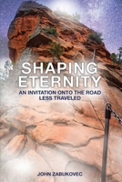 Shaping Eternity: An Invitation onto the Road Less Traveled 1685730604 Book Cover