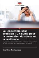 Le leadership sous pression: Un guide pour la correction du stress et la résilience 6209103103 Book Cover